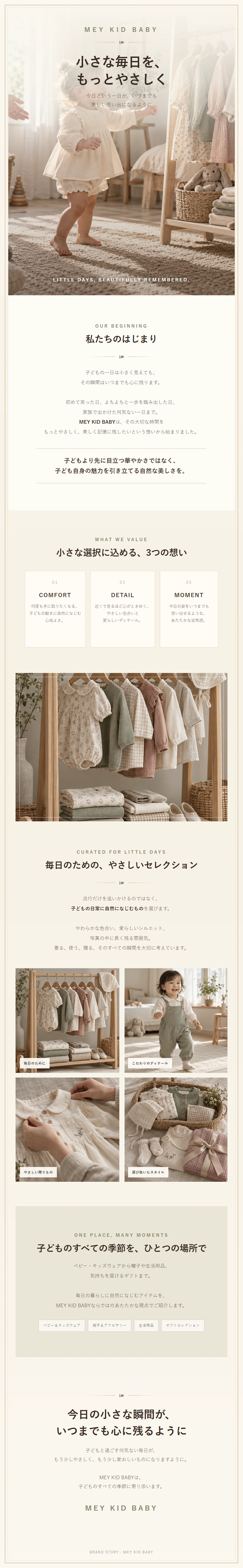 アイボリー、オリーブ、ゴールドのあたたかな色合いで表現したMEY KID BABYのブランドストーリー。毎日の心地よさ、愛らしいディテール、記憶に残る瞬間を想いながら、ベビー・キッズウェアと生活用品をセレクトしています。
